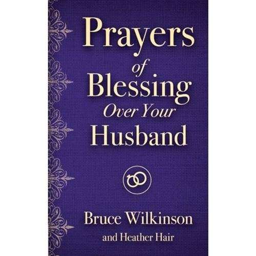 Prayers Of Blessing Over Your Husband - Bruce Wilkinson