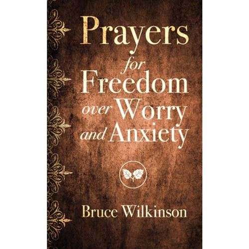Prayers For Freedom Over Worry And Anxiety - Bruce Wilkinson
