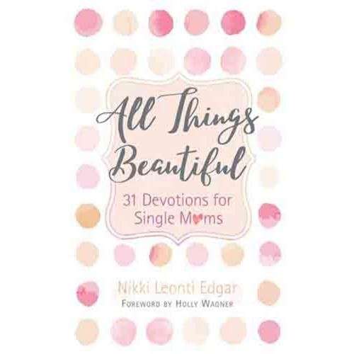 All Things Beautiful 31 Devotions For Single Moms  - Nikki Leonti Edgar