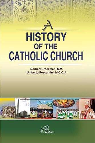 A History of the Catholic Church - Norbert Brockman, S.M / Umberto Pescantini, M.C.C.J