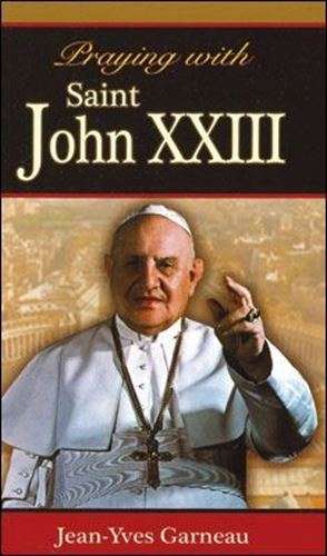 Praying with Saint John XXIII by Jean-Yves Garneau