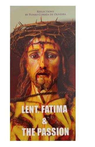 Lent, Fatima & the Passion - Reflections by Plinio Correia de Oliveira