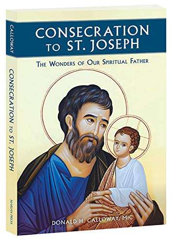 Consecration to St. Joseph : The Wonders of Our Spiritual Father