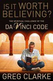 Is it worth Believing?  The Spiritual Challenge of the Da Vinci Code - Greg Clarke