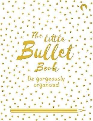 The Little Bullet Book - Be Gorgeously Organized (Paperback)