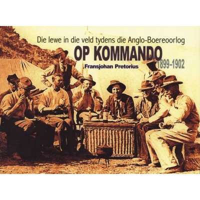 Op Kommando - Die Lewe in Die Veld Tydens Die Anglo-Boereoorlog 1899 - 1902 (Afrikaans, Paperback)