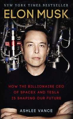 Elon Musk - How the Billionaire CEO of SpaceX and Tesla is Shaping our Future (Paperback)