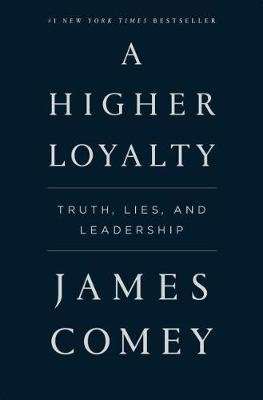 A Higher Loyalty - Truth, Lies, And Leadership (Hardcover)