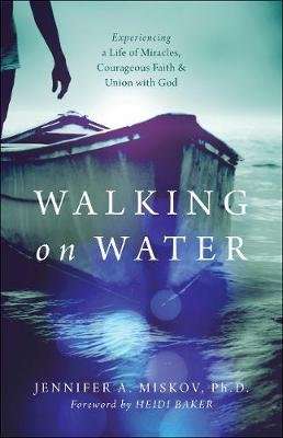 Walking on Water - Experiencing a Life of Miracles, Courageous Faith and Union with God (Paperback)