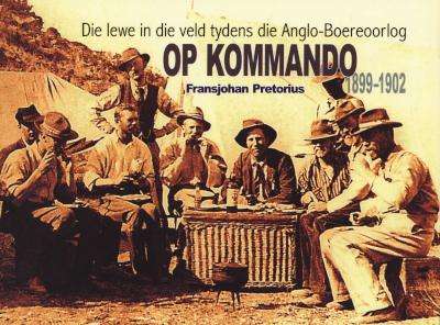 Op Kommando - Die Lewe in Die Veld Tydens Die Anglo-Boereoorlog 1899 - 1902 (Afrikaans, Paperback)