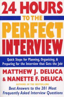 24 Hours to the Perfect Interview - Quick Steps for Planning, Organizing, and Preparing for the Inte