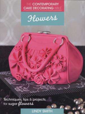 The Contemporary Cake Decorating Bible: Flowers - Techniques, tips and projects for floral cakes (St