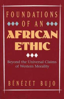 Foundations Of An African Ethic - Beyond The Universal Claims Of Western Morality (Paperback)