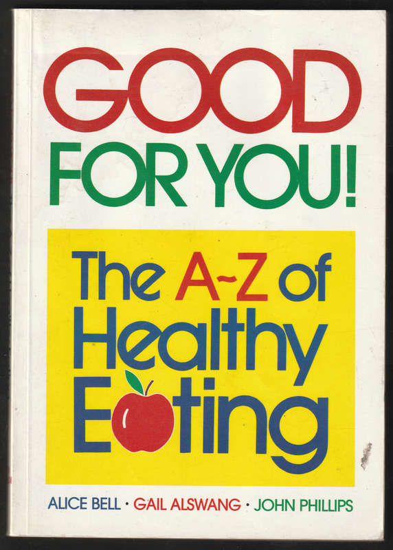 Good For You! The A-Z Of Healthy Eating By Alice Bell, Gail Alswang & John Phillips
