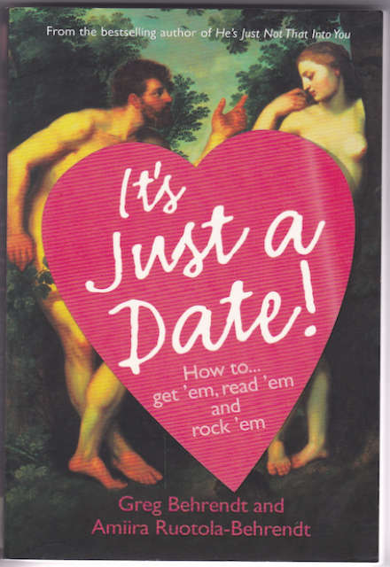 It's Just a Date: How to Get 'em, How to Read 'em, and How to Rock 'em (Greg Behrendt, Amiira Ruo...