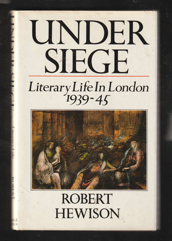 Under Siege Literary Life In London 1939-45 by Robert Hewison
