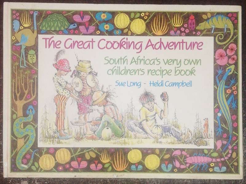 The Great Cooking Adventure South Africa's Very Own Children's Recipe Book By Sue Long & Heidi Ca...