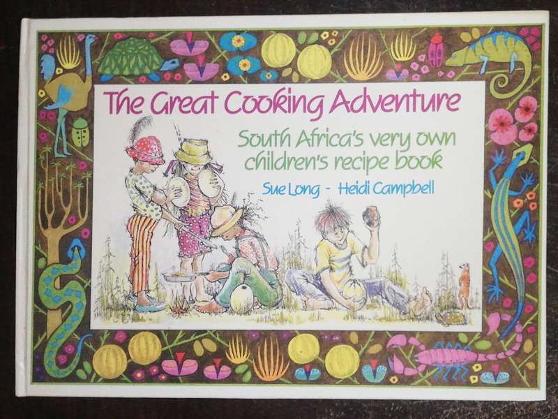 The Great Cooking Adventure South Africa's Very Own Children's Recipe Book By Sue Long & Heidi Ca...