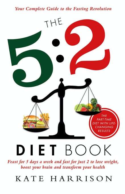 The 5:2 Diet Book Feast for 5 Days a Week and Fast for Just 2 to Lose Weight, Boost Your Brain an...