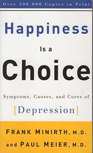 Happiness Is a Choice: Symptoms, Causes, and Cures of Depression - Frank B. Minirth & Paul Meier