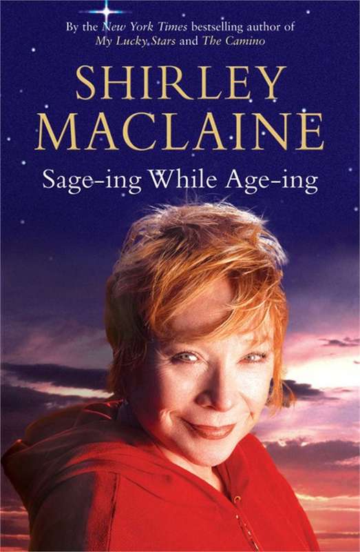 Sage-ing While Age-ing - Shirley MacLaine
