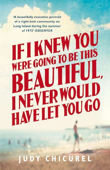 F I Knew You Were Going to Be This Beautiful, I Never Would Have Let You Go Judy Chicurel