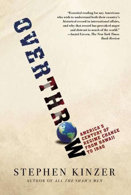 Overthrow: America's Century of Regime Change from Hawaii to Iraq - Stephen Kinzer