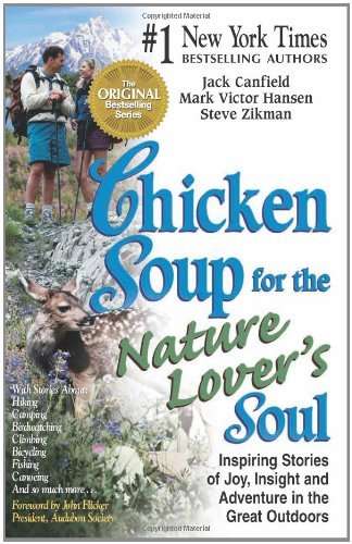 Chicken Soup for the Nature Lover's Soul: Inspiring Stories of Joy, Insight & Adventure in the Gr...