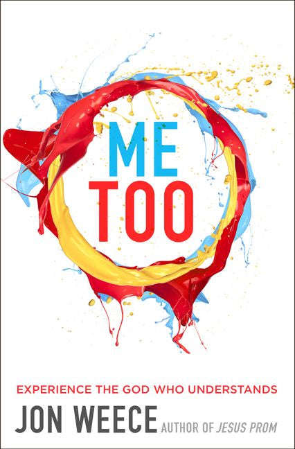 Me Too: Experience the God Who Understands - Jon Weece