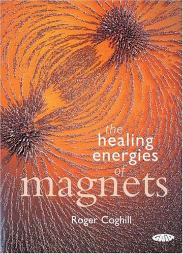 The Healing Energies of Magnets - Roger Coghill