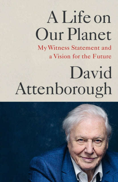 A Life on Our Planet: My Witness Statement and A Vision for the Future - David Attenborough