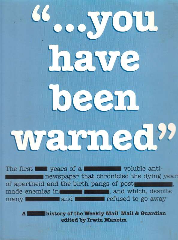 You Have Been Warned: The First Ten Years of the Mail & Guardian Irwin Manoim