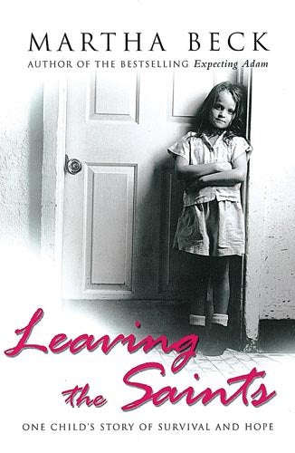 Leaving The Saints: One child's story of survival and hope Beck, Martha