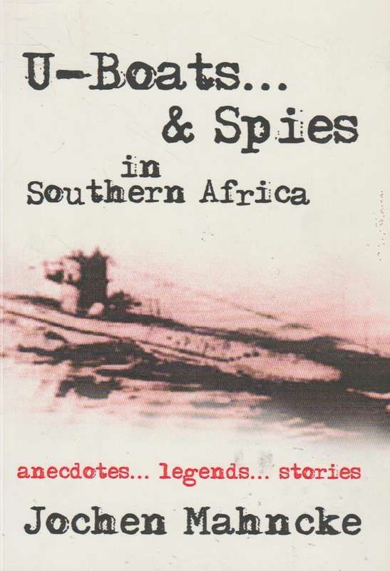 U-boats and Spies in Southern Africa: Anecdotes, Legends, Stories - Jochen O. E. O. Mahncke