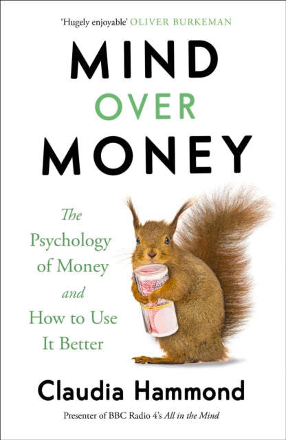 Mind Over Money: The Psychology of Money and How to Use It Better - Claudia Hammond