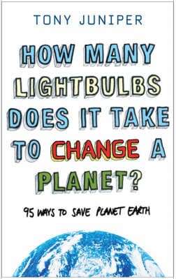 How Many Lightbulbs Does it Take to Change a Planet?: 95 Ways to Save Planet Earth - Tony Juniper