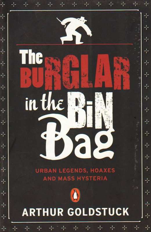 The Burglar in the Bin Bag; Urban Legends, Hoaxes & Mass Hysteria - Arthur Goldstuck