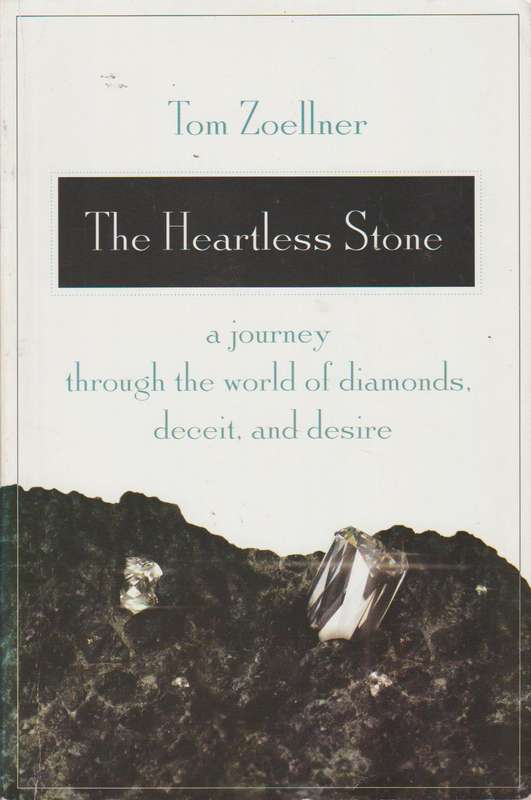 The Heartless Stone: A Journey through the World of Diamonds, Deceit and Desire Tom Zoellner