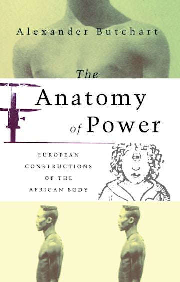 The Anatomy of Power: European Constructions of the African Body - Alex Butchart