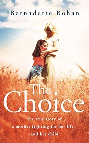 Choice: The True Story of a Mother Fighting for Her Life - And Her Child - Bernadette Bohan