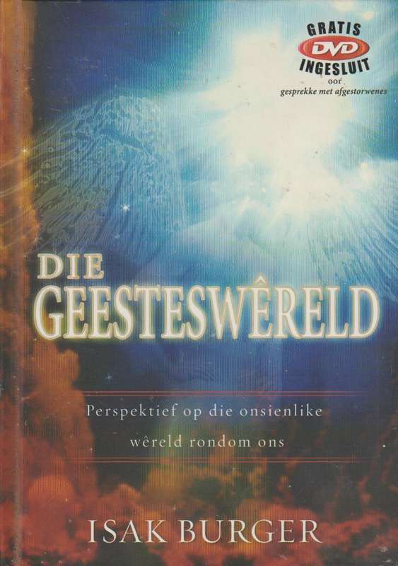Die Geesteswereld: Perspektief op die onsienlike wereld rondom ons Isak Burger (+DVD)