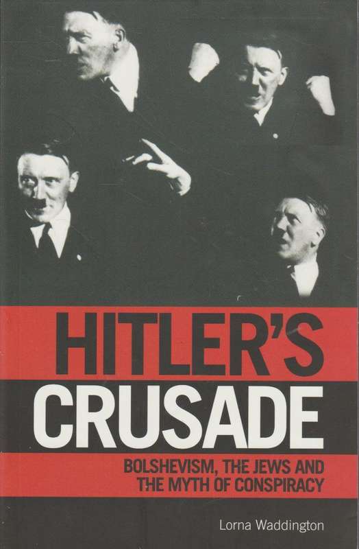 Hitler's Crusade: Bolshevism and the Myth of the International Jewish Conspiracy - Lorna Waddington