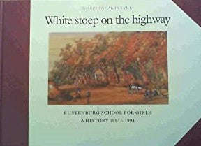 White stoep on the highway: Rustenburg School for Girls, a history 1894-1994  - Josephine McIntyre
