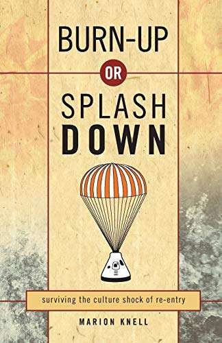 Burn-up Or Splash Down Surviving the Culture Shock of Re-entry Marion Knell