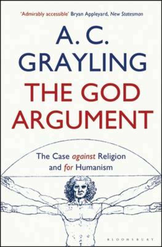The God Argument: The Case Against Religion and for Humanism - A. C. Grayling