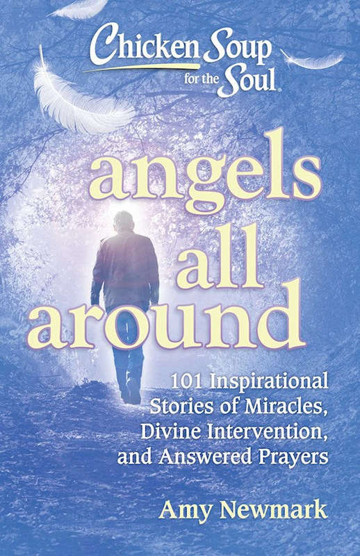 Chicken Soup for the Soul: Angels All Around: 101 Inspirational Stories of Miracles, Divine Inter...