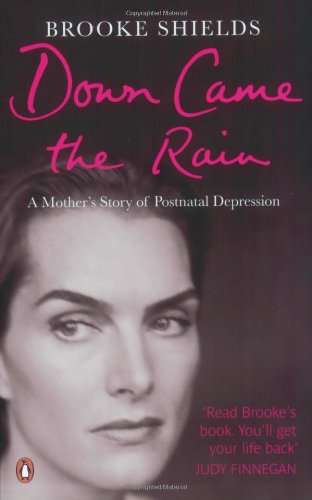 Down Came the Rain: A Mother's Story of Postnatal Depression - Brooke Shields