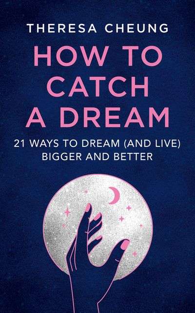 How to Catch a Dream: 21 Ways to Dream (and Live) Bigger and Better - Theresa Cheung
