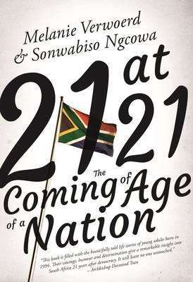 21 at 21 : The Coming of Age of a Nation  - Melanie Verwoerd & Sonwabiso Ngcowa