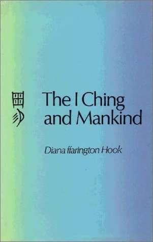 The I Ching and Mankind - Diana ffarington Hook